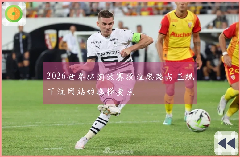 2026世界杯淘汰赛投注思路与正规下注网站的选择要点