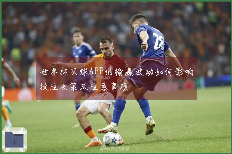 世界杯买球APP的输赢波动如何影响投注决策及注意事项