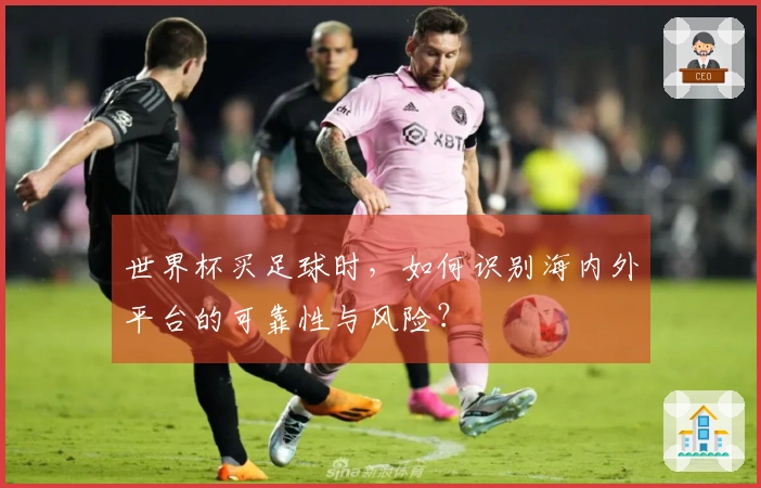 世界杯买足球时，如何识别海内外平台的可靠性与风险？