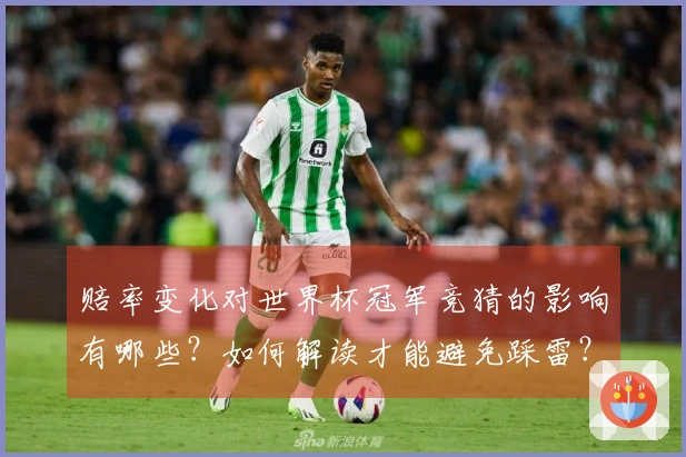 赔率变化对世界杯冠军竞猜的影响有哪些？如何解读才能避免踩雷？