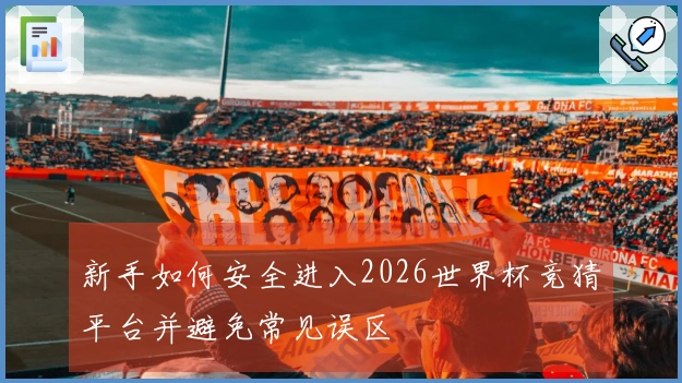 新手如何安全进入2026世界杯竞猜平台并避免常见误区
