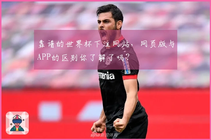 靠谱的世界杯下注网站，网页版与APP的区别你了解了吗？