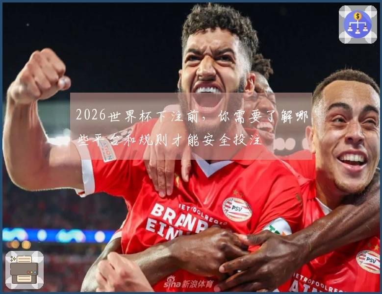 2026世界杯下注前，你需要了解哪些平台和规则才能安全投注